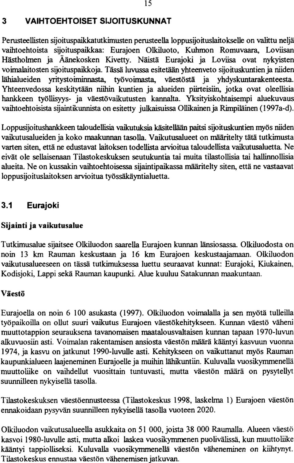 Tässä luvussa esitetään yhteenveto sijoituskuntien ja niiden lähialueiden yritystoiminnasta, työvoimasta, väestöstä ja yhdyskuntarakenteesta.
