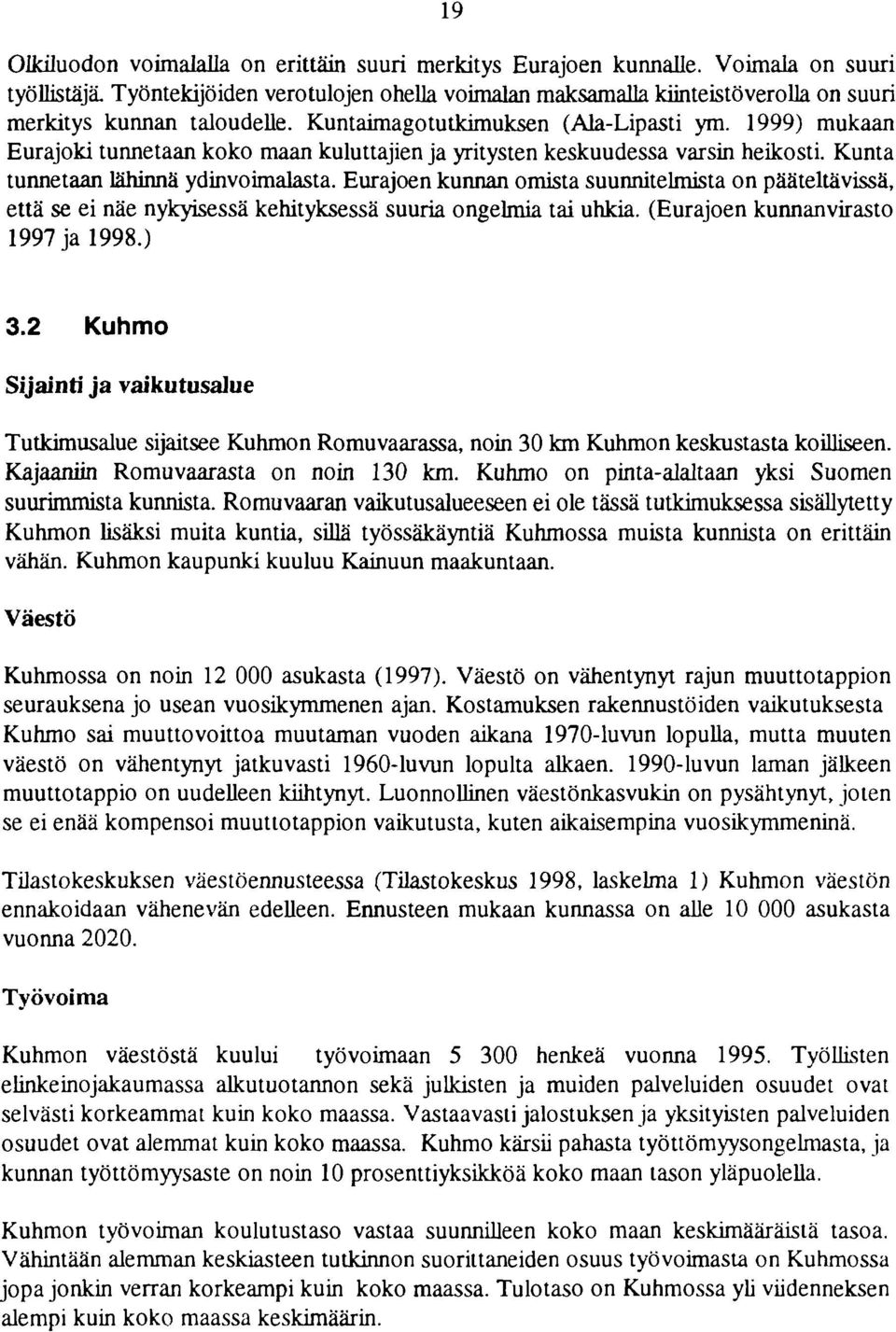 1999) mukaan Eurajoki tunnetaan koko maan kuluttajien ja yritysten keskuudessa varsin heikosti. Kunta tunnetaan lähinnä ydinvoimalasta.