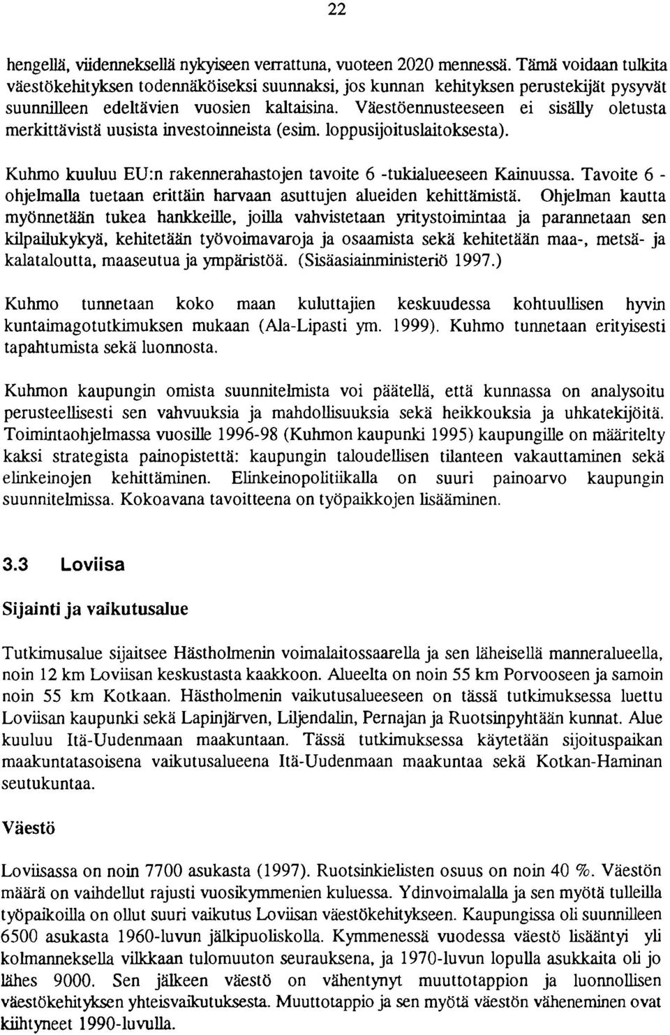 Väestöennusteeseen ei sisälly oletusta merkittävistä uusista investoinneista (esim. loppusijoituslaitoksesta). Kuhmo kuuluu EU:n rakennerahastojen tavoite 6 -tukialueeseen Kainuussa.