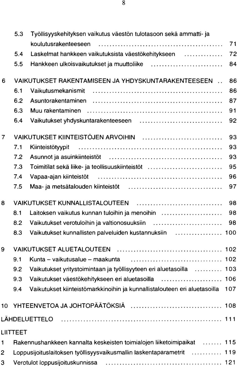 4 Vaikutukset yhdyskuntarakenteeseen 92 7 VAIKUTUKSET KIINTEISTÖJEN ARVOIHIN 93 7.1 Kiinteistötyypit 93 7.2 Asunnot ja asuinkiinteistöt 93 7.3 Toimitilat sekä liike- ja teollisuuskiinteistöt 95 7.