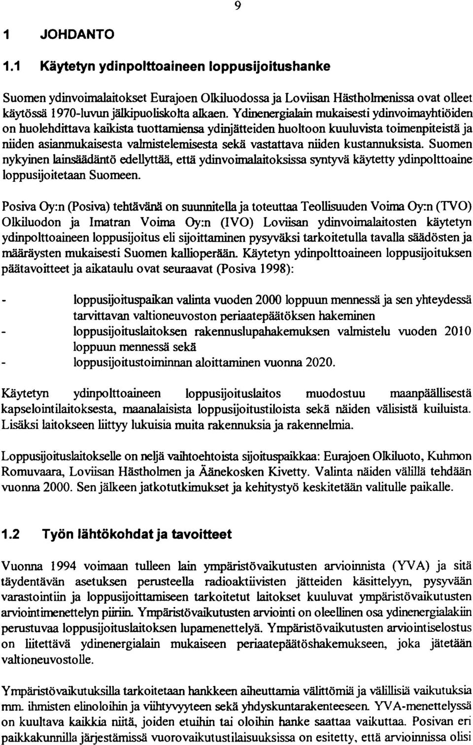niiden kustannuksista. Suomen nykyinen lainsäädäntö edellyttää, että ydinvoimalaitoksissa syntyvä käytetty ydinpolttoaine loppusijoitetaan Suomeen.
