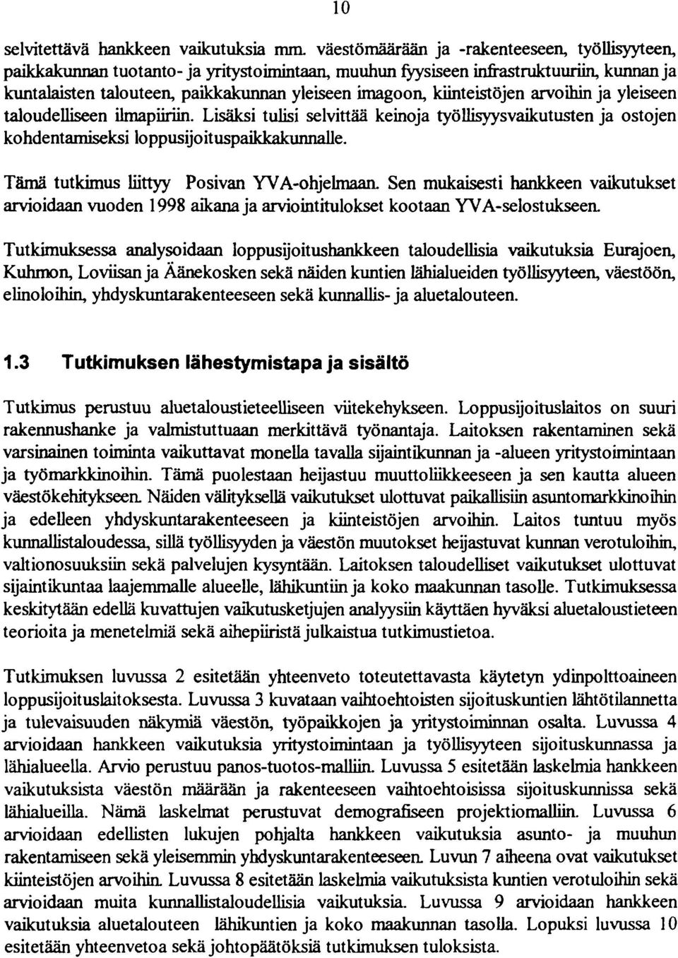 kiinteistöjen arvoihin ja yleiseen taloudelliseen ilmapiiriin. Lisäksi tulisi selvittää keinoja työllisyysvaikutusten ja ostojen kohdentamiseksi loppusijoituspaikkakunnalle.