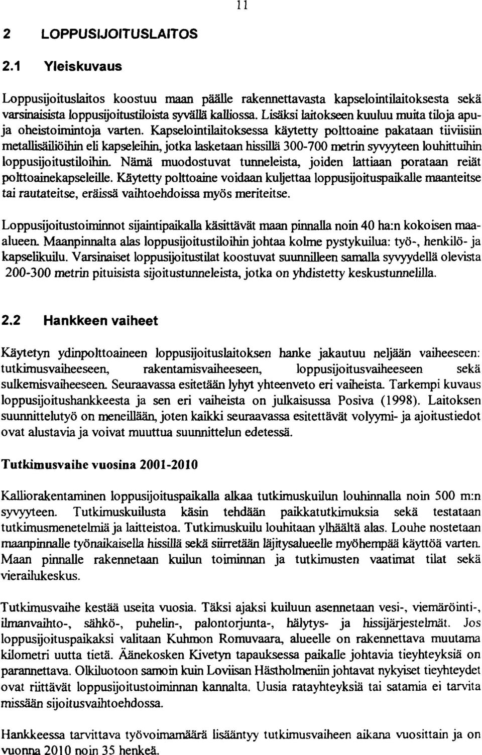 Kapselointilaitoksessa käytetty polttoaine pakataan tiiviisiin metallisäiliöihin eli kapseleihin, jotka lasketaan hissillä 300-700 metrin syvyyteen louhittuihin loppusijoitustiloihin.