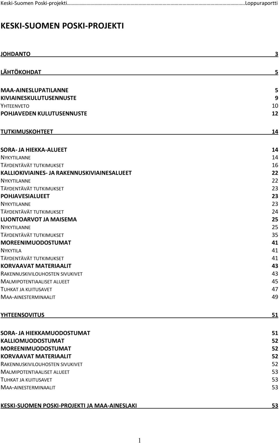 LUONTOARVOT JA MAISEMA 25 NYKYTILANNE 25 TÄYDENTÄVÄT TUTKIMUKSET 35 MOREENIMUODOSTUMAT 41 NYKYTILA 41 TÄYDENTÄVÄT TUTKIMUKSET 41 KORVAAVAT MATERIAALIT 43 RAKENNUSKIVILOUHOSTEN SIVUKIVET 43