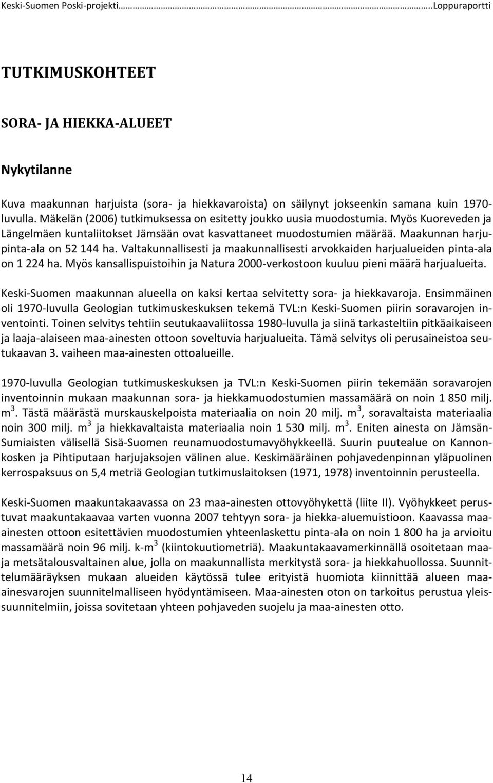 Valtakunnallisesti ja maakunnallisesti arvokkaiden harjualueiden pinta-ala on 1 224 ha. Myös kansallispuistoihin ja Natura 2000-verkostoon kuuluu pieni määrä harjualueita.