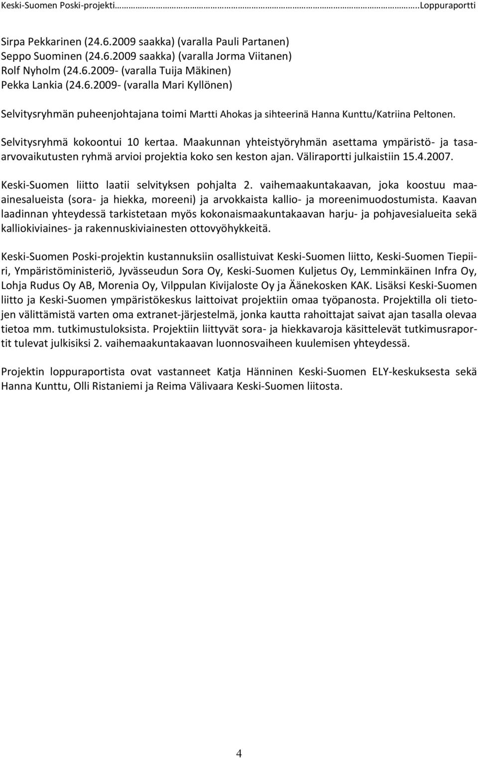 Keski-Suomen liitto laatii selvityksen pohjalta 2. vaihemaakuntakaavan, joka koostuu maaainesalueista (sora- ja hiekka, moreeni) ja arvokkaista kallio- ja moreenimuodostumista.