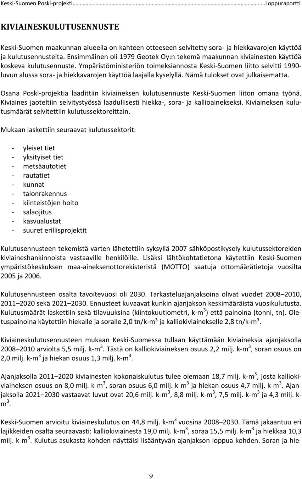 Ympäristöministeriön toimeksiannosta Keski-Suomen liitto selvitti 1990- luvun alussa sora- ja hiekkavarojen käyttöä laajalla kyselyllä. Nämä tulokset ovat julkaisematta.