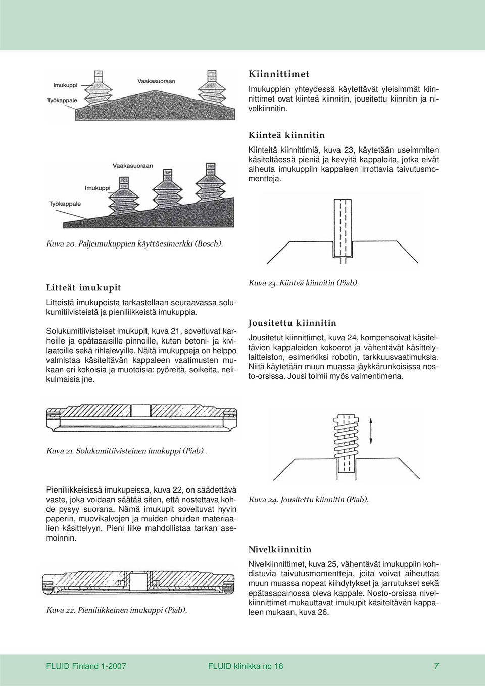 Paljeimukuppien käyttöesimerkki (Bosch). Litteät imukupit Litteistä imukupeista tarkastellaan seuraavassa solukumitiivisteistä ja pieniliikkeistä imukuppia.