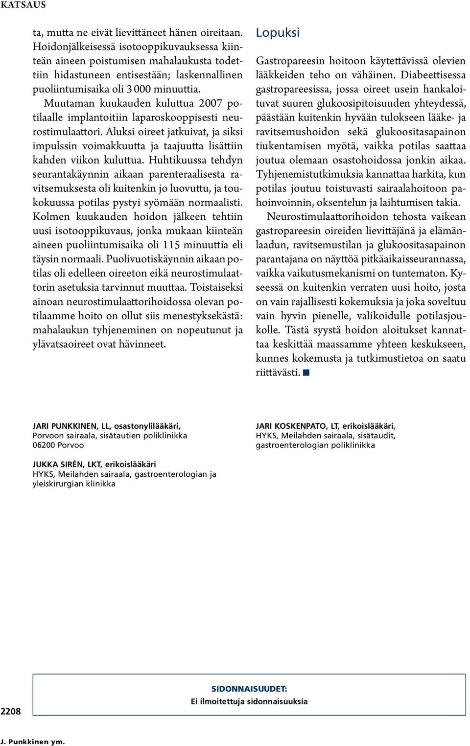 Muutaman kuukauden kuluttua 2007 potilaalle implantoitiin laparoskooppisesti neurostimulaattori. Aluksi oireet jatkuivat, ja siksi impulssin voimakkuutta ja taajuutta lisättiin kahden viikon kuluttua.