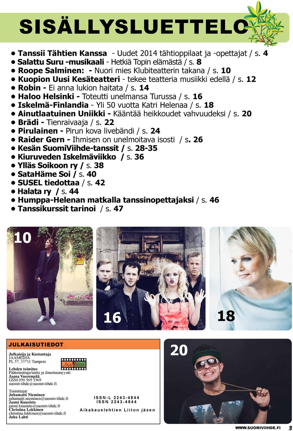 16 Iskelmä-Finlandia - Yli 50 vuotta Katri Helenaa / s. 18 Ainutlaatuinen Uniikki - Kääntää heikkoudet vahvuudeksi / s. 20 Brädi - Tienraivaaja / s. 22 Pirulainen - Pirun kova livebändi / s.