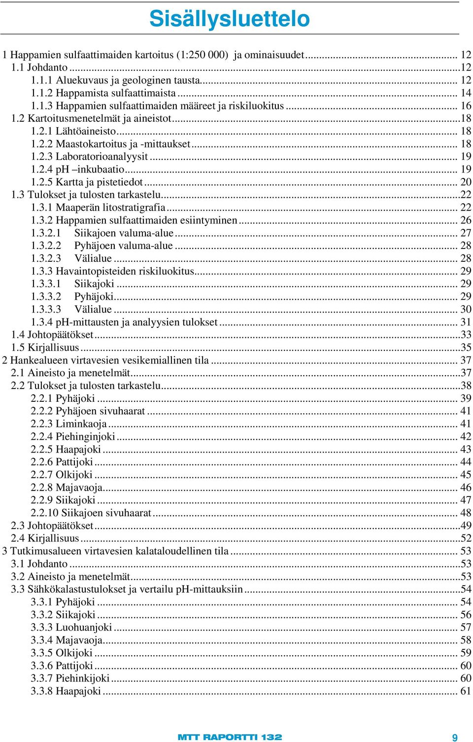 .. 20 1.3 Tulokset ja tulosten tarkastelu...22 1.3.1 Maaperän litostratigrafia... 22 1.3.2 Happamien sulfaattimaiden esiintyminen... 26 1.3.2.1 Siikajoen valuma-alue... 27 1.3.2.2 Pyhäjoen valuma-alue.