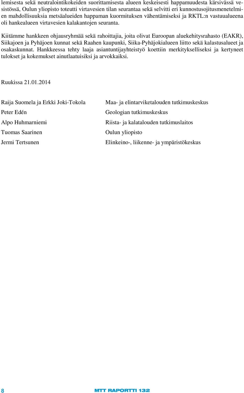 Kiitämme hankkeen ohjausryhmää sekä rahoittajia, joita olivat Euroopan aluekehitysrahasto (EAKR), Siikajoen ja Pyhäjoen kunnat sekä Raahen kaupunki, Siika-Pyhäjokialueen liitto sekä kalastusalueet ja