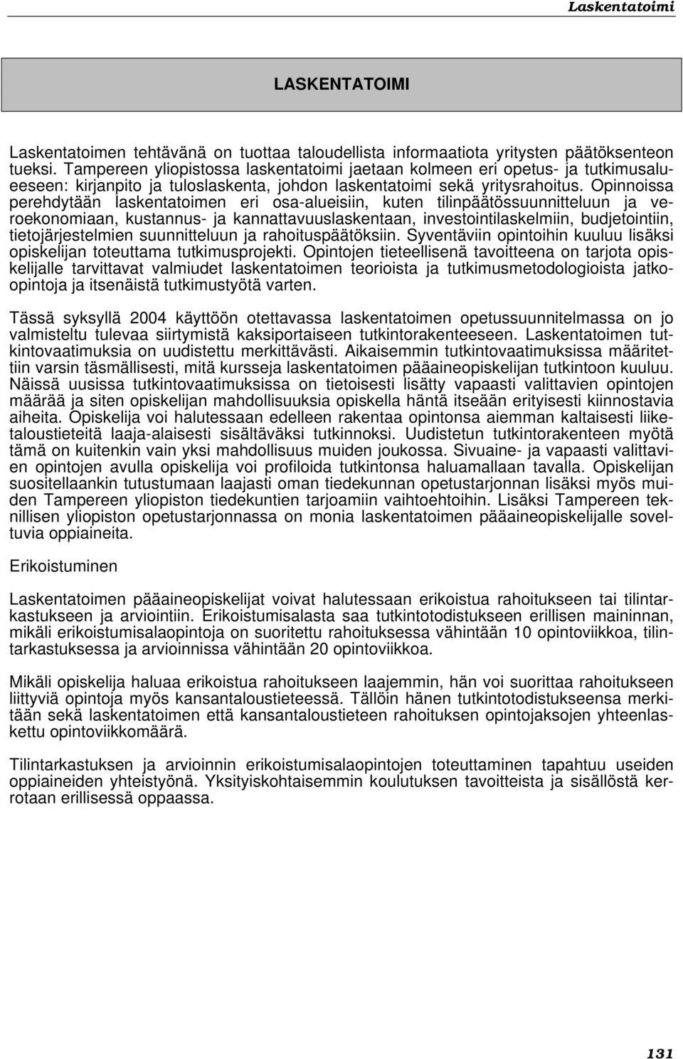 Opinnoissa perehdytään laskentatoimen eri osa-alueisiin, kuten tilinpäätössuunnitteluun ja veroekonomiaan, kustannus- ja kannattavuuslaskentaan, investointilaskelmiin, budjetointiin,