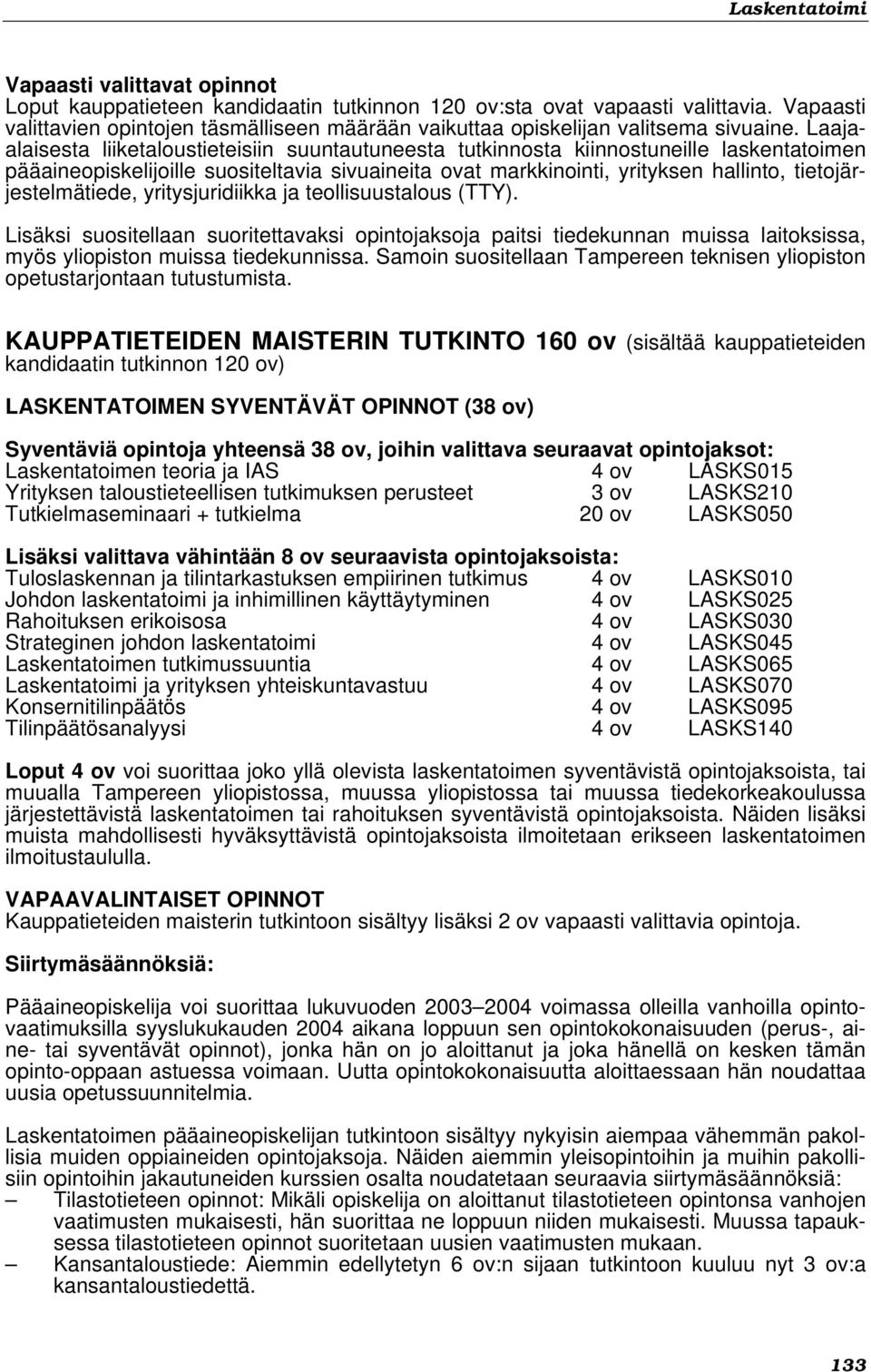 tietojärjestelmätiede, yritysjuridiikka ja teollisuustalous (TTY). Lisäksi suositellaan suoritettavaksi opintojaksoja paitsi tiedekunnan muissa laitoksissa, myös yliopiston muissa tiedekunnissa.