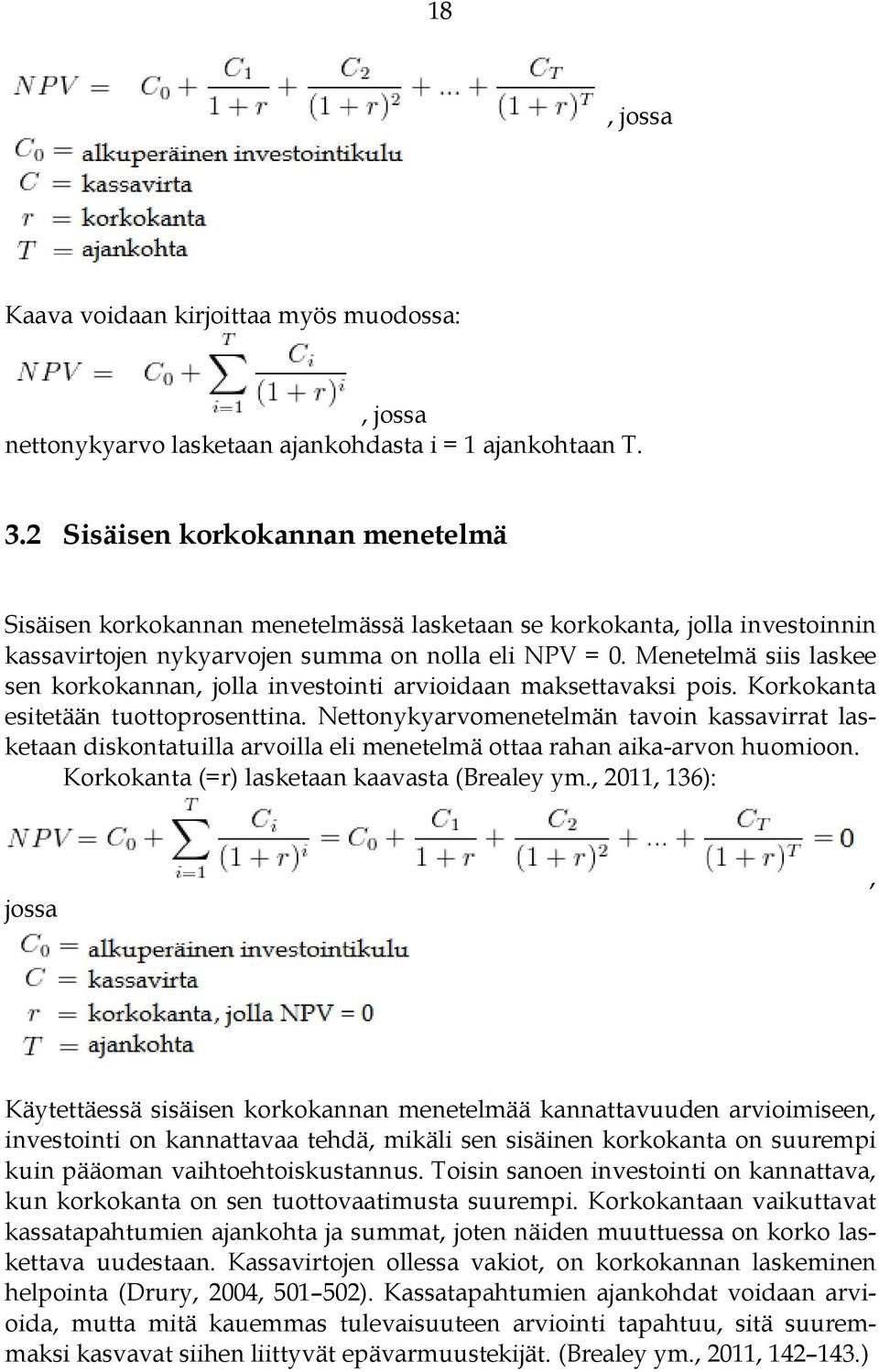 Menetelmä siis laskee sen korkokannan, jolla investointi arvioidaan maksettavaksi pois. Korkokanta esitetään tuottoprosenttina.