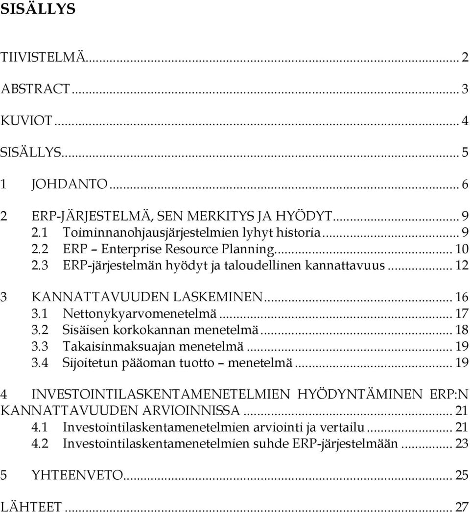 3 Takaisinmaksuajan menetelmä... 19 3.4 Sijoitetun pääoman tuotto menetelmä... 19 4 INVESTOINTILASKENTAMENETELMIEN HYÖDYNTÄMINEN ERP:N KANNATTAVUUDEN ARVIOINNISSA... 21 4.