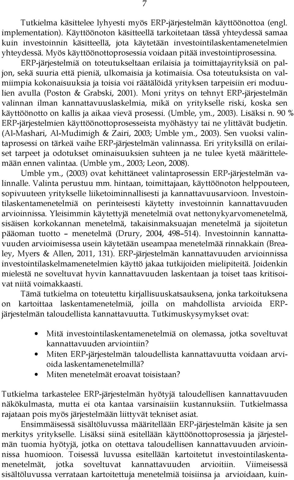 Myös käyttöönottoprosessia voidaan pitää investointiprosessina. ERP-järjestelmiä on toteutukseltaan erilaisia ja toimittajayrityksiä on paljon, sekä suuria että pieniä, ulkomaisia ja kotimaisia.