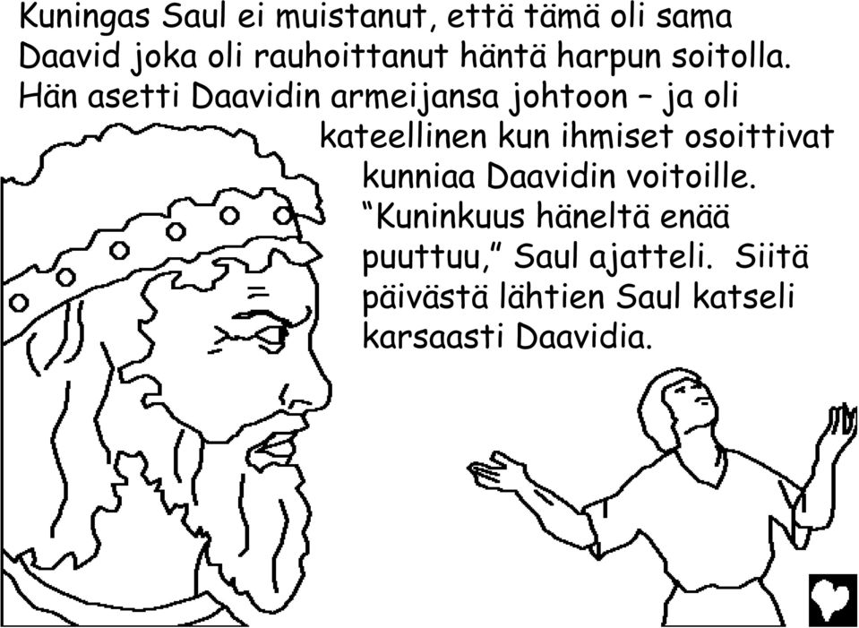Hän asetti Daavidin armeijansa johtoon ja oli kateellinen kun ihmiset