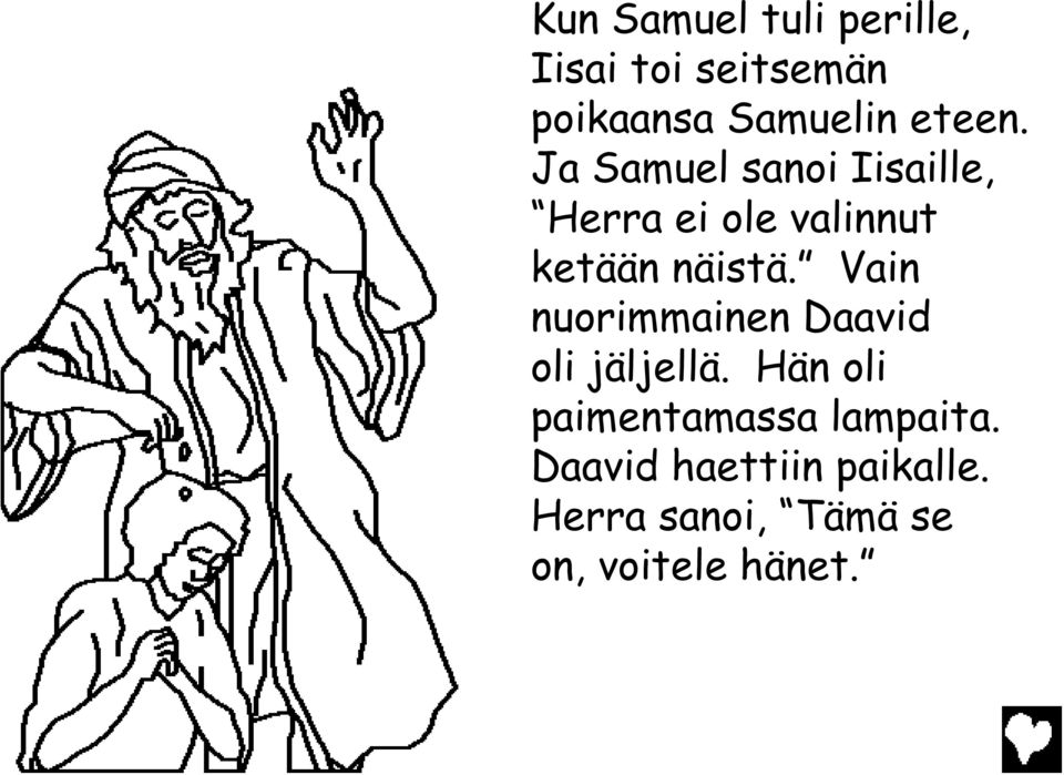 Ja Samuel sanoi Iisaille, Herra ei ole valinnut ketään näistä.