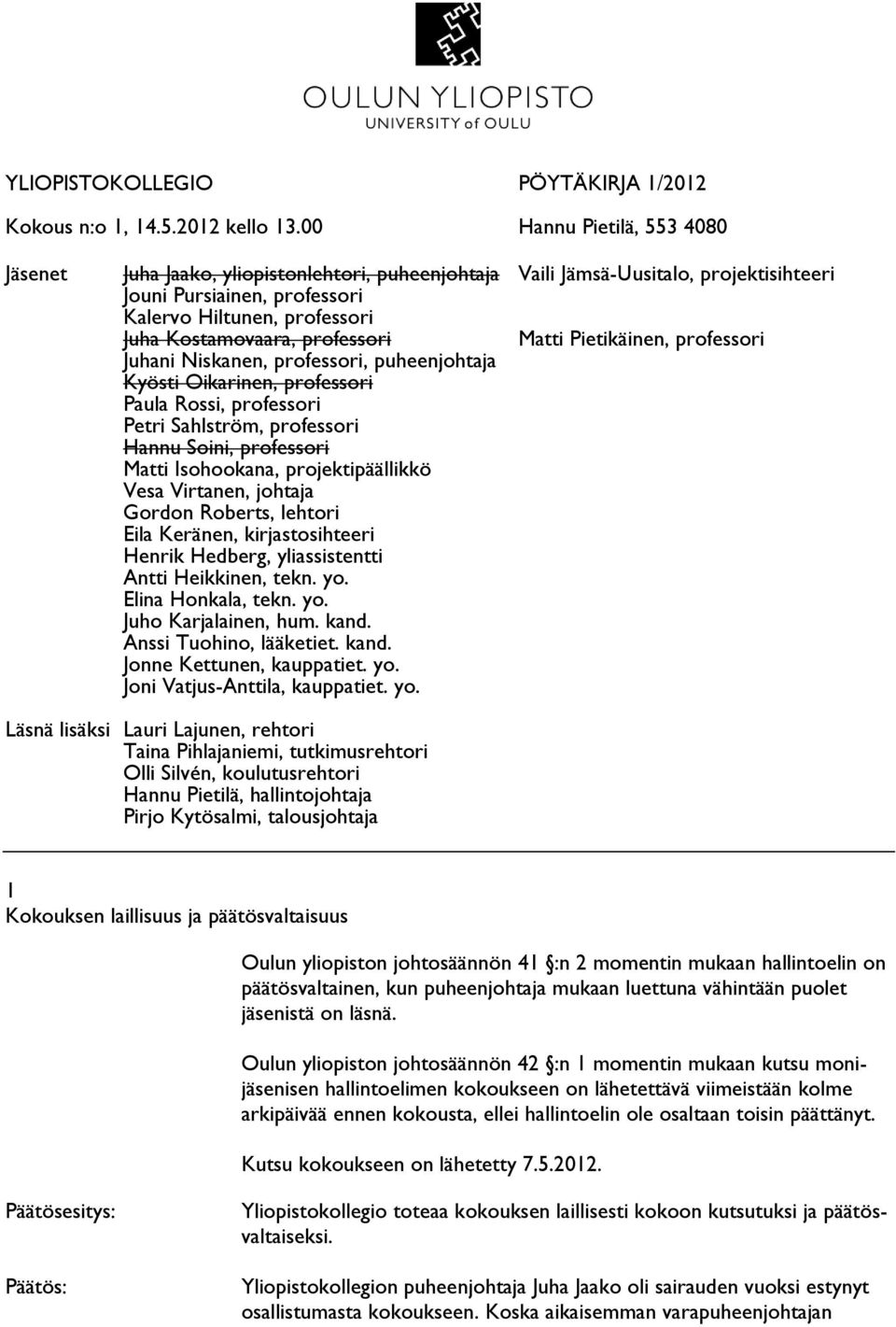 professori Matti Pietikäinen, professori Juhani Niskanen, professori, puheenjohtaja Kyösti Oikarinen, professori Paula Rossi, professori Petri Sahlström, professori Hannu Soini, professori Matti