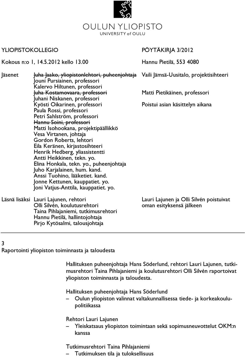 professori Matti Pietikäinen, professori Juhani Niskanen, professori Kyösti Oikarinen, professori Poistui asian käsittelyn aikana Paula Rossi, professori Petri Sahlström, professori Hannu Soini,