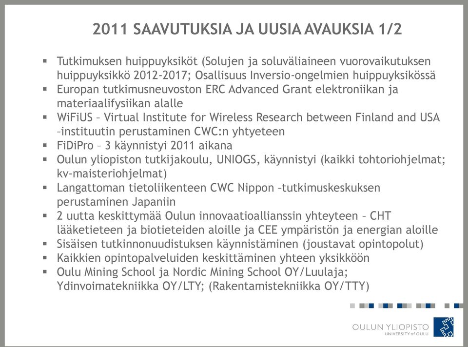 3 käynnistyi 2011 aikana Oulun yliopiston tutkijakoulu, UNIOGS, käynnistyi (kaikki tohtoriohjelmat; kv-maisteriohjelmat) Langattoman tietoliikenteen CWC Nippon tutkimuskeskuksen perustaminen Japaniin