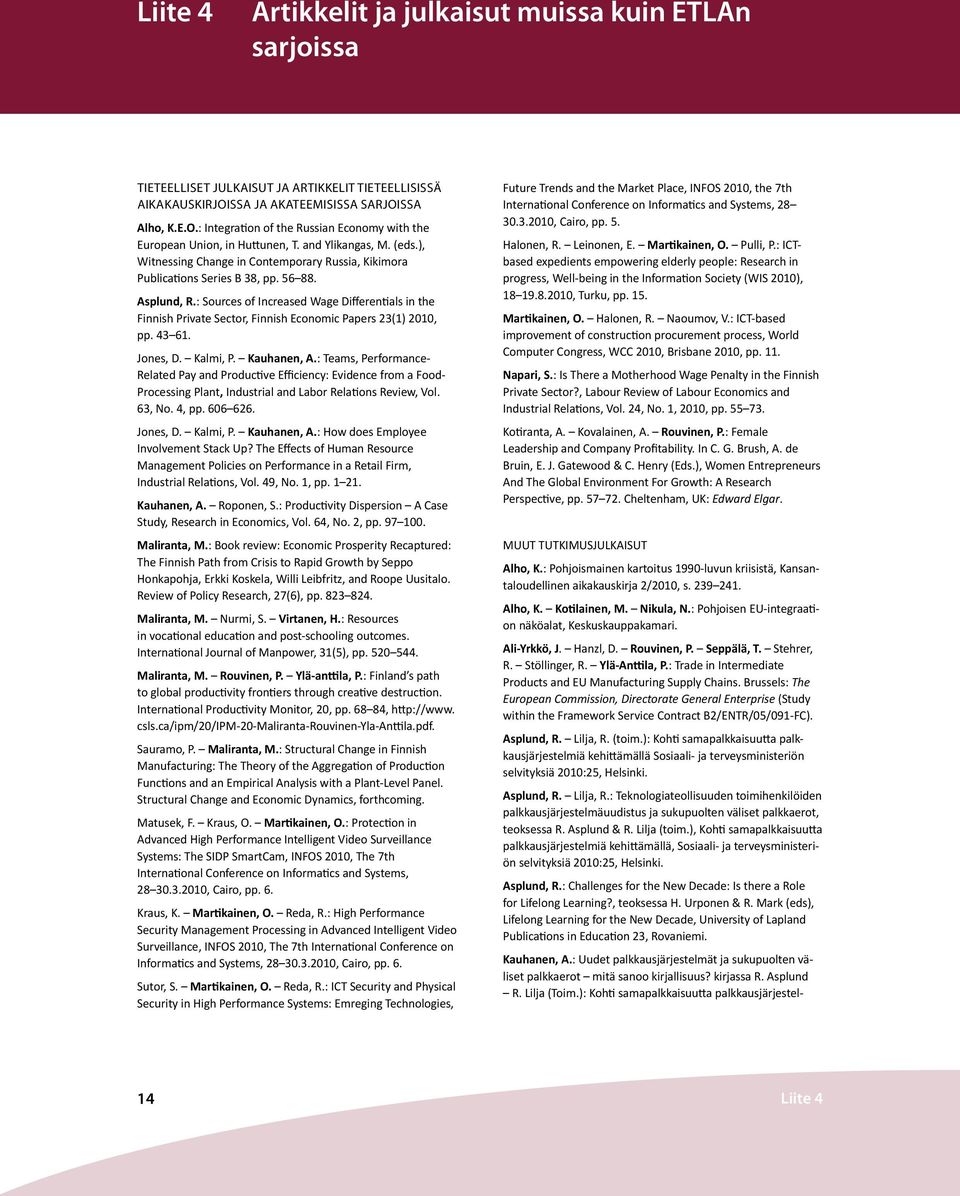 Asplund, R.: Sources of Increased Wage Differentials in the Finnish Private Sector, Finnish Economic Papers 23(1) 2010, pp. 43 61. Jones, D. Kalmi, P. Kauhanen, A.