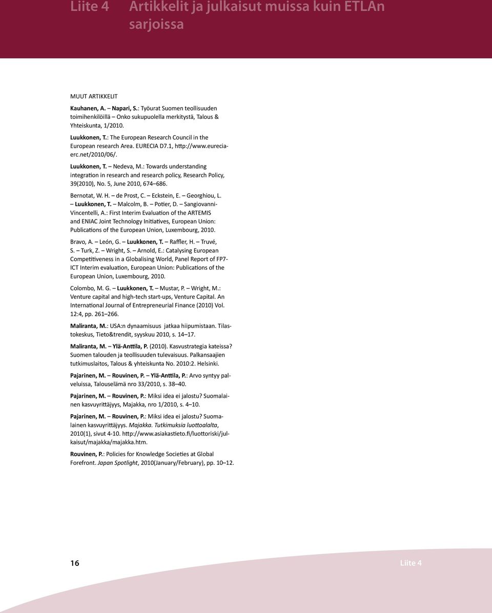 1, http://www.eureciaerc.net/2010/06/. Luukkonen, T. Nedeva, M.: Towards understanding integration in research and research policy, Research Policy, 39(2010), No. 5, June 2010, 674 686. Bernotat, W.