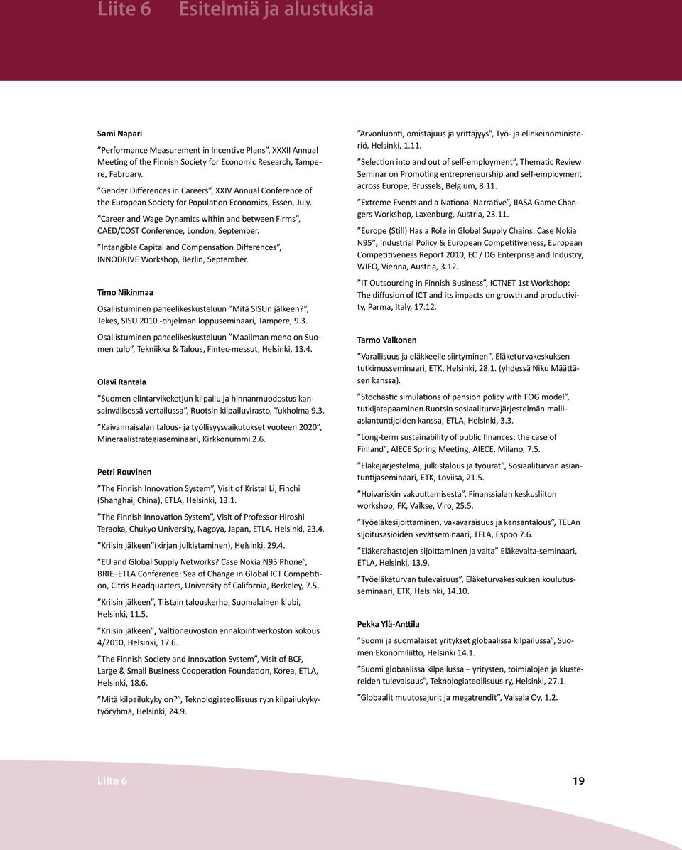 Career and Wage Dynamics within and between Firms, CAED/COST Conference, London, September. Intangible Capital and Compensation Differences, INNODRIVE Workshop, Berlin, September.