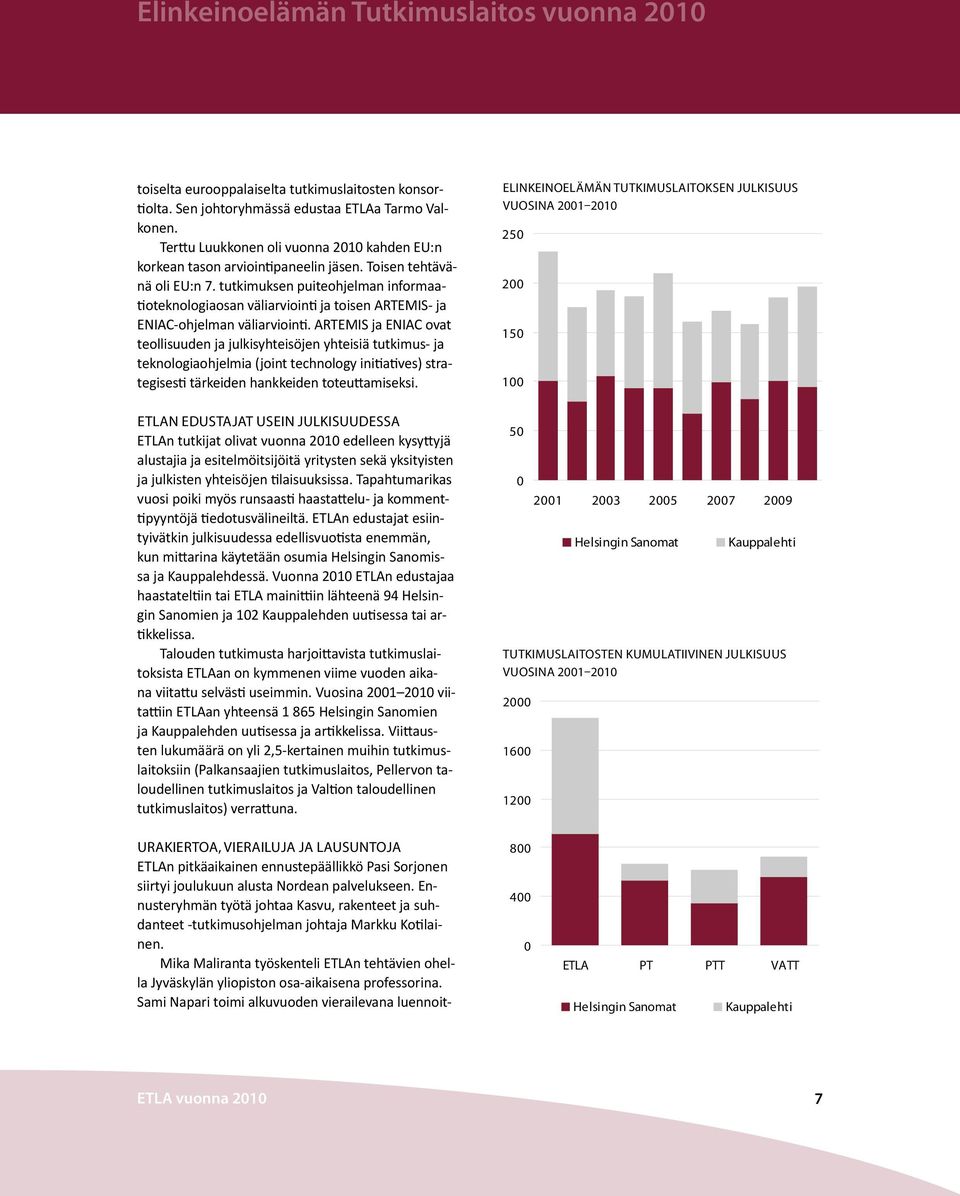 tutkimuksen puiteohjelman informaatioteknologiaosan väliarviointi ja toisen ARTEMIS- ja ENIAC-ohjelman väliarviointi.