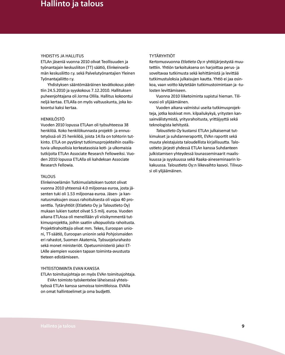 ETLAlla on myös valtuuskunta, joka kokoontui kaksi kertaa. Henkilöstö Vuoden 2010 lopussa ETLAan oli työsuhteessa 38 henkilöä.