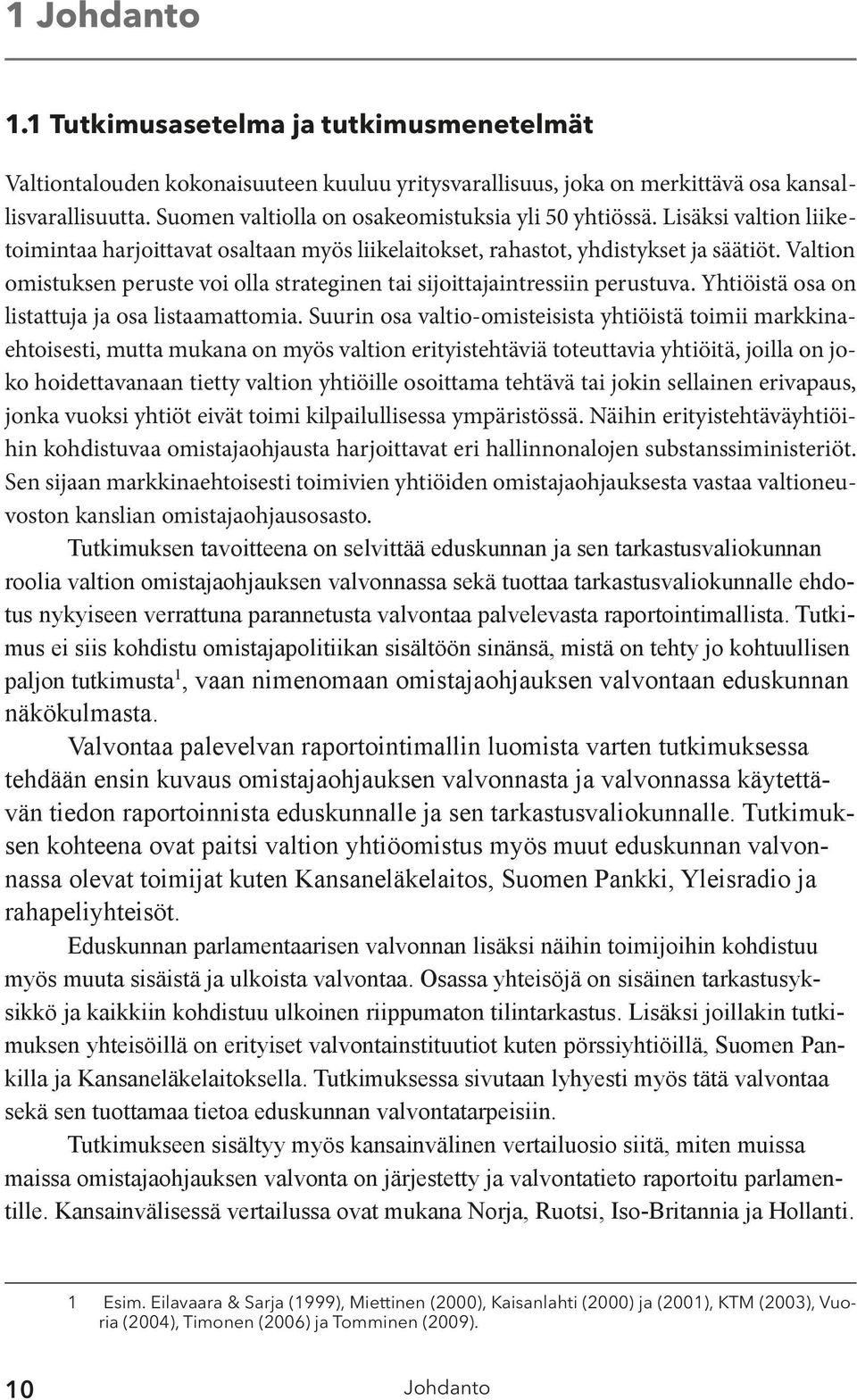 Valtion omistuksen peruste voi olla strateginen tai sijoittajaintressiin perustuva. Yhtiöistä osa on listattuja ja osa listaamattomia.