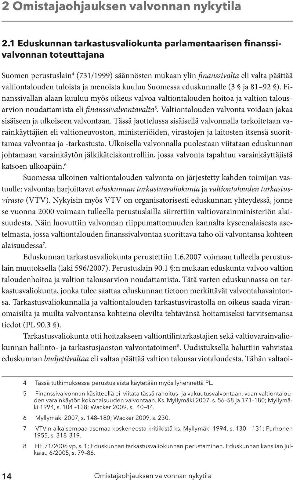 menoista kuuluu Suomessa eduskunnalle (3 ja 81 92 ). Finanssivallan alaan kuuluu myös oikeus valvoa valtiontalouden hoitoa ja valtion talousarvion noudattamista eli finanssivalvontavalta 5.