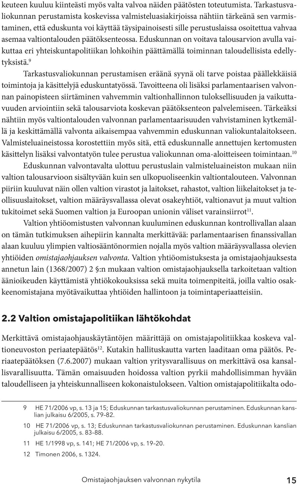 valtiontalouden päätöksenteossa. Eduskunnan on voitava talousarvion avulla vaikuttaa eri yhteiskuntapolitiikan lohkoihin päättämällä toiminnan taloudellisista edellytyksistä.