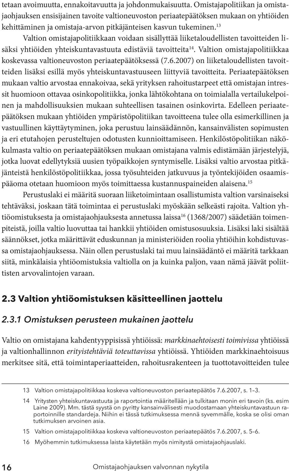 13 Valtion omistajapolitiikkaan voidaan sisällyttää liiketaloudellisten tavoitteiden lisäksi yhtiöiden yhteiskuntavastuuta edistäviä tavoitteita 14.