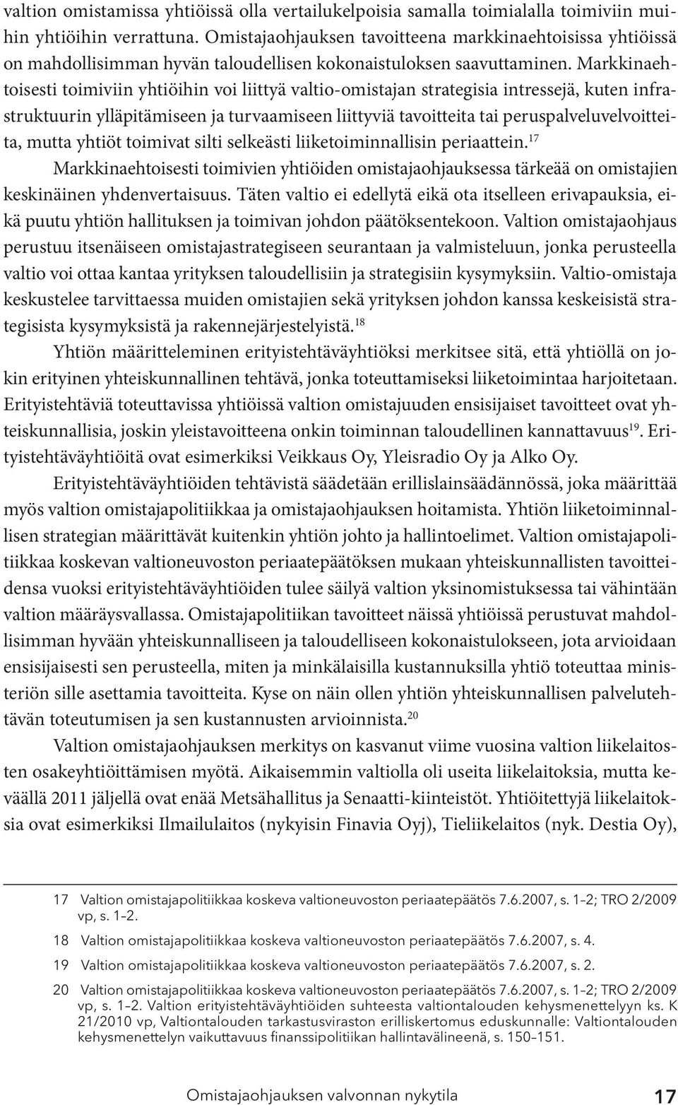 Markkinaehtoisesti toimiviin yhtiöihin voi liittyä valtio-omistajan strategisia intressejä, kuten infrastruktuurin ylläpitämiseen ja turvaamiseen liittyviä tavoitteita tai peruspalveluvelvoitteita,