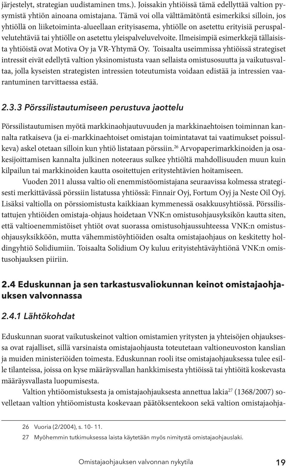 yleispalveluvelvoite. Ilmeisimpiä esimerkkejä tällaisista yhtiöistä ovat Motiva Oy ja VR-Yhtymä Oy.