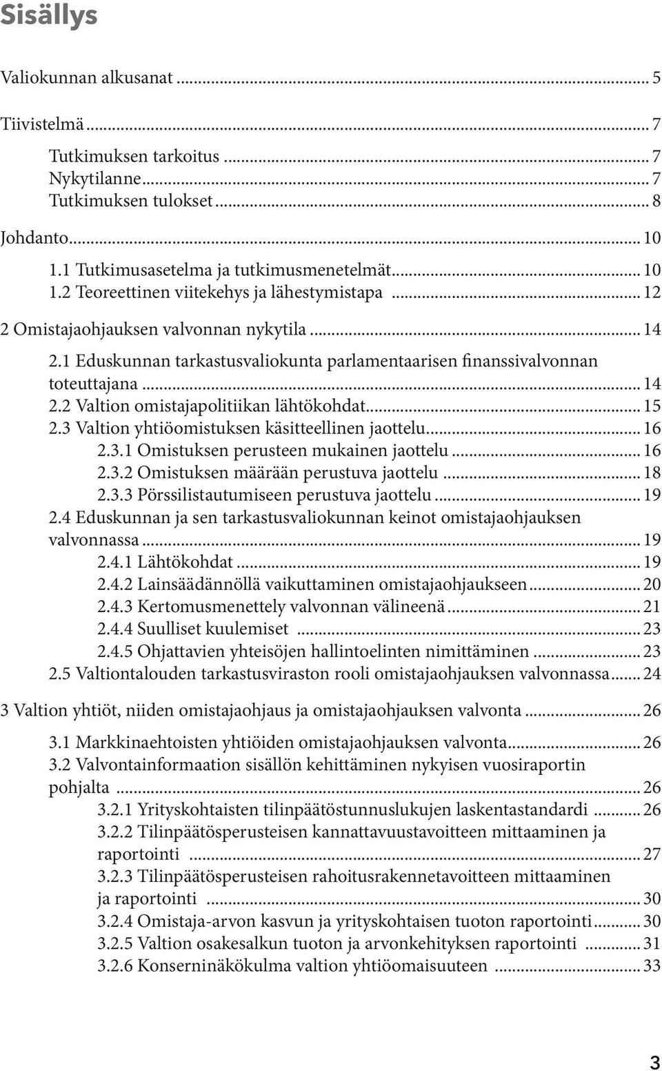 3 Valtion yhtiöomistuksen käsitteellinen jaottelu... 16 2.3.1 Omistuksen perusteen mukainen jaottelu... 16 2.3.2 Omistuksen määrään perustuva jaottelu... 18 2.3.3 Pörssilistautumiseen perustuva jaottelu.