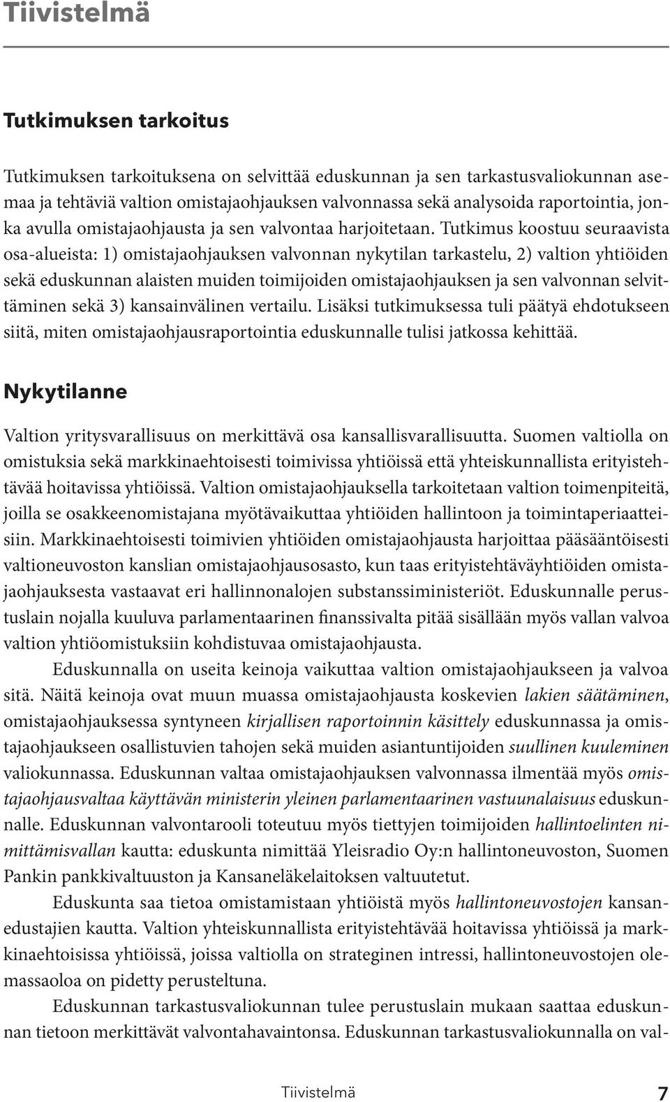 Tutkimus koostuu seuraavista osa-alueista: 1) omistajaohjauksen valvonnan nykytilan tarkastelu, 2) valtion yhtiöiden sekä eduskunnan alaisten muiden toimijoiden omistajaohjauksen ja sen valvonnan