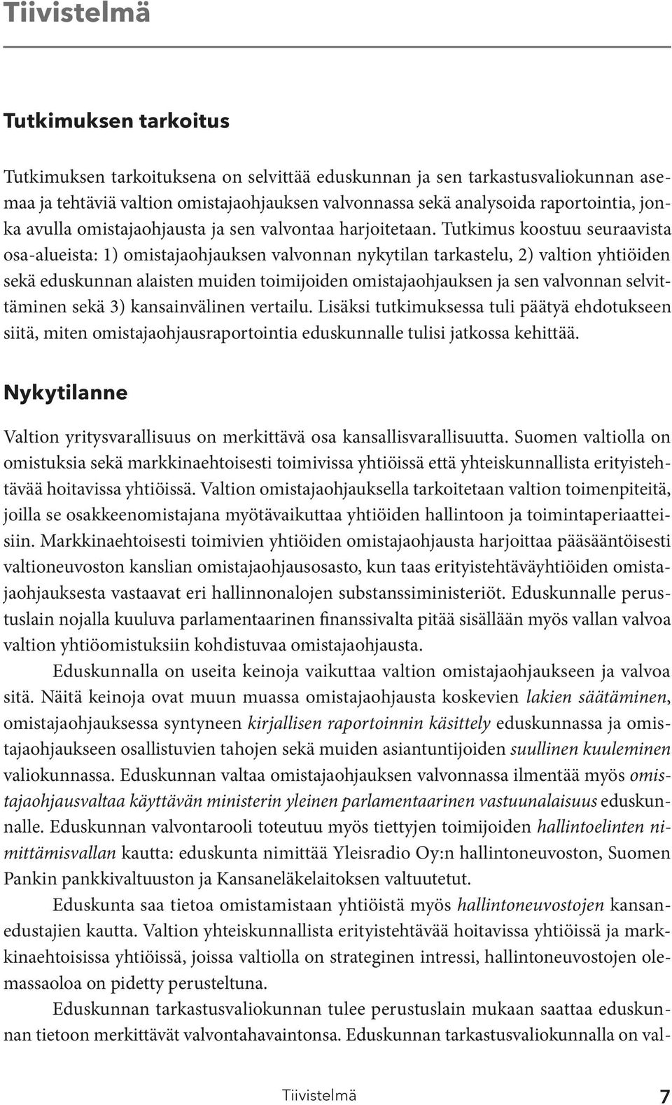 Tutkimus koostuu seuraavista osa-alueista: 1) omistajaohjauksen valvonnan nykytilan tarkastelu, 2) valtion yhtiöiden sekä eduskunnan alaisten muiden toimijoiden omistajaohjauksen ja sen valvonnan