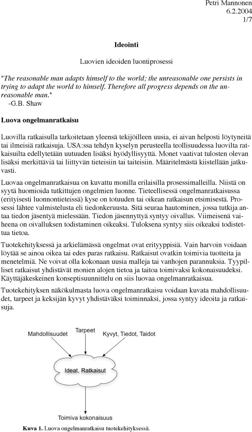Shaw Luova ongelmanratkaisu Luovilla ratkaisulla tarkoitetaan yleensä tekijöilleen uusia, ei aivan helposti löytyneitä tai ilmeisiä ratkaisuja.