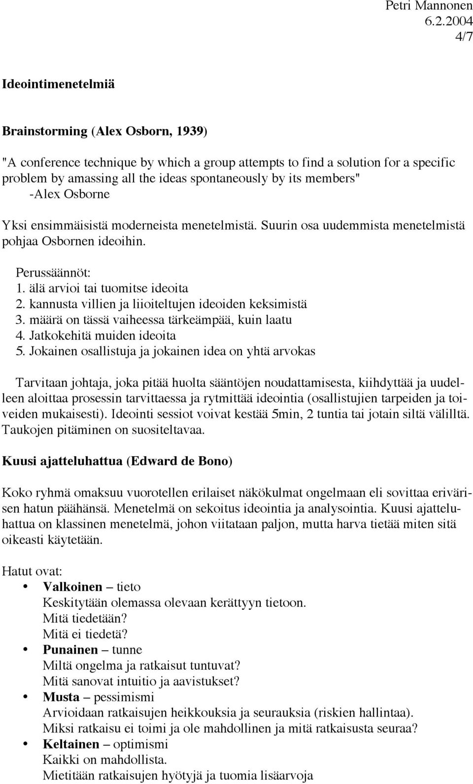 kannusta villien ja liioiteltujen ideoiden keksimistä 3. määrä on tässä vaiheessa tärkeämpää, kuin laatu 4. Jatkokehitä muiden ideoita 5.