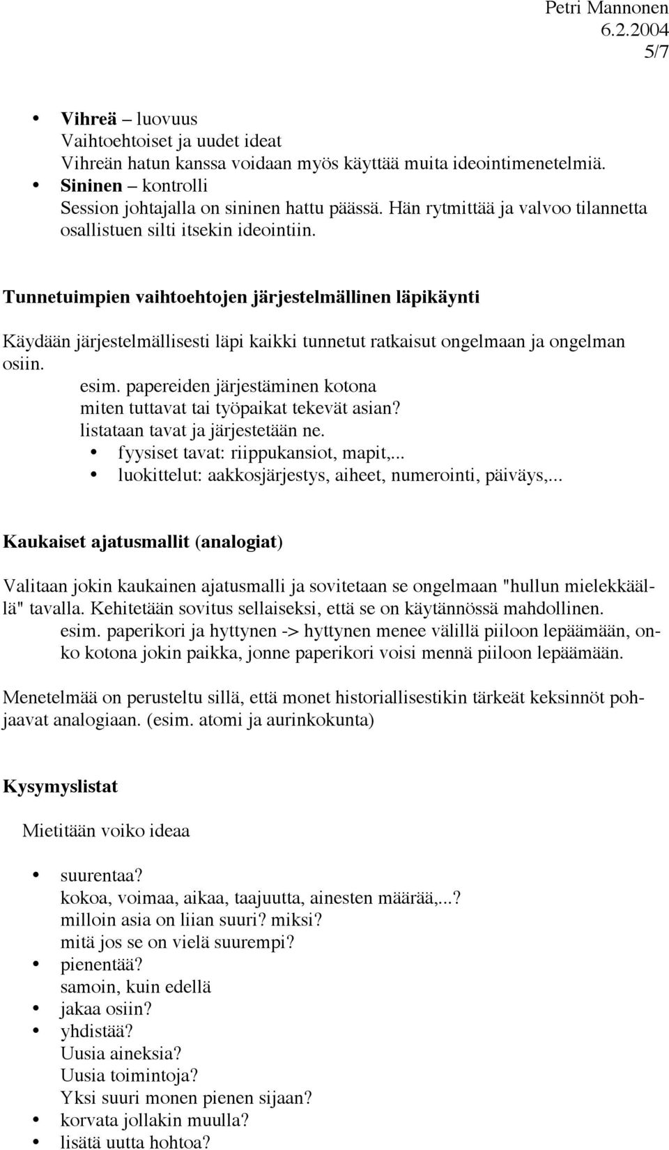 Tunnetuimpien vaihtoehtojen järjestelmällinen läpikäynti Käydään järjestelmällisesti läpi kaikki tunnetut ratkaisut ongelmaan ja ongelman osiin. esim.