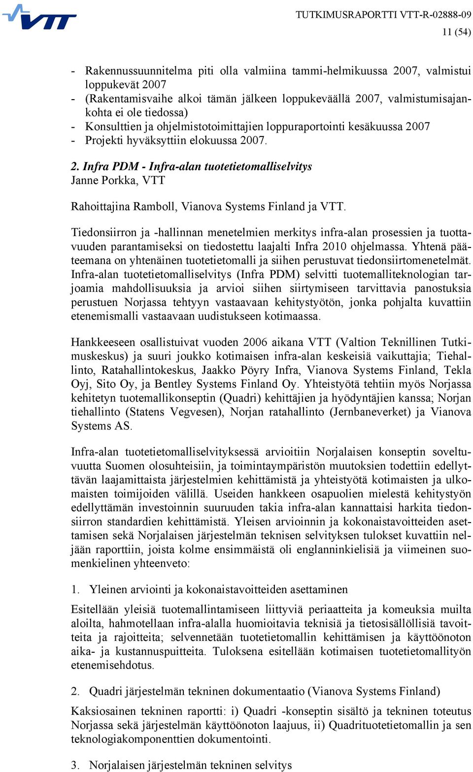 Tiedonsiirron ja -hallinnan menetelmien merkitys infra-alan prosessien ja tuottavuuden parantamiseksi on tiedostettu laajalti Infra 2010 ohjelmassa.