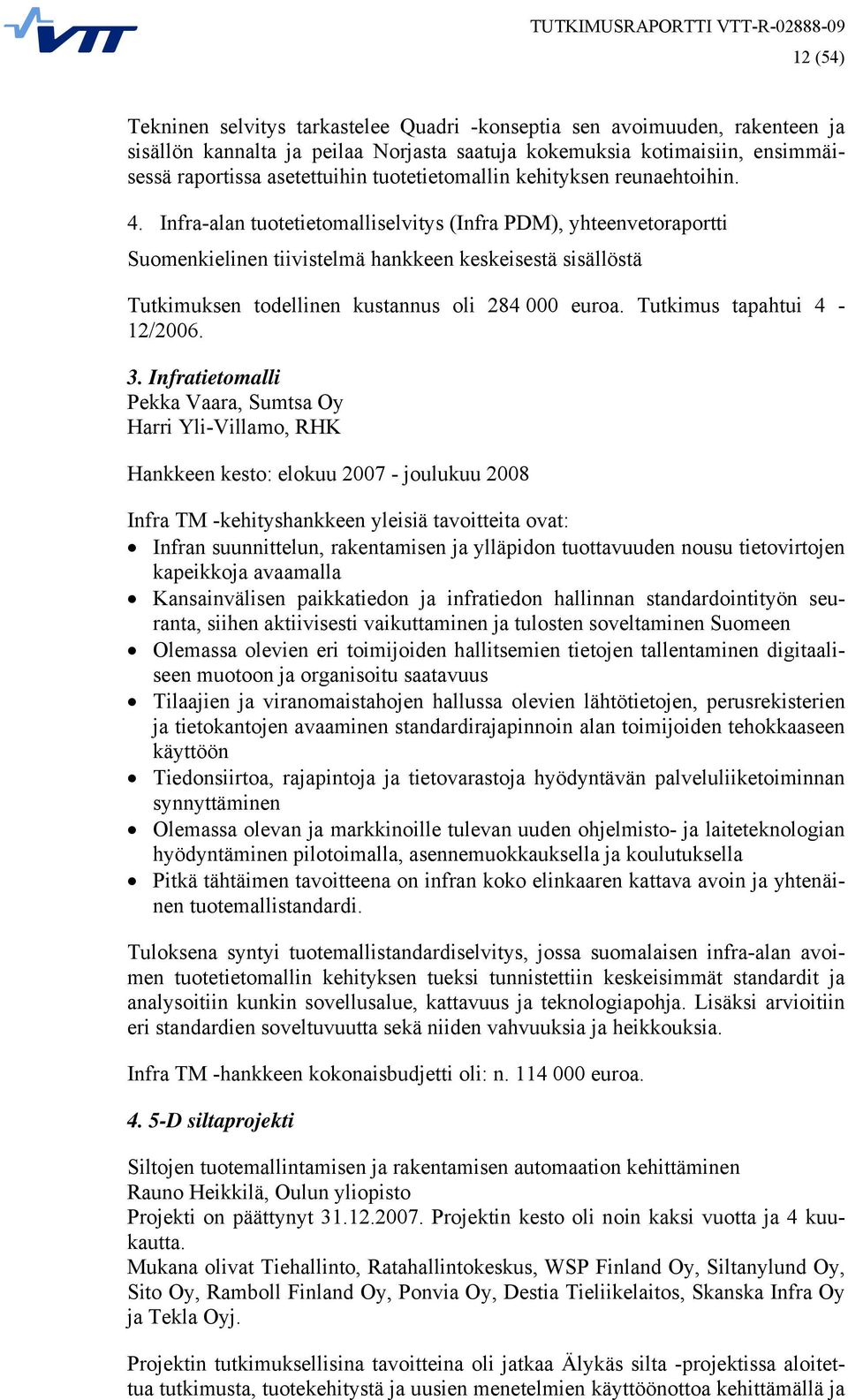 Infra-alan tuotetietomalliselvitys (Infra PDM), yhteenvetoraportti Suomenkielinen tiivistelmä hankkeen keskeisestä sisällöstä Tutkimuksen todellinen kustannus oli 284 000 euroa.