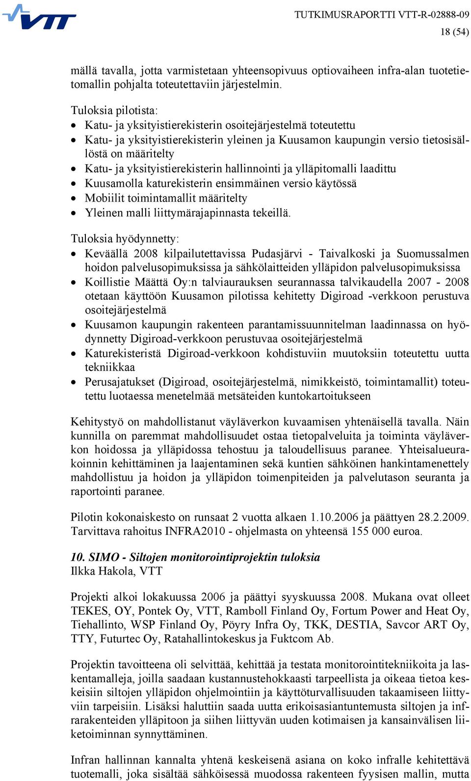 yksityistierekisterin hallinnointi ja ylläpitomalli laadittu Kuusamolla katurekisterin ensimmäinen versio käytössä Mobiilit toimintamallit määritelty Yleinen malli liittymärajapinnasta tekeillä.