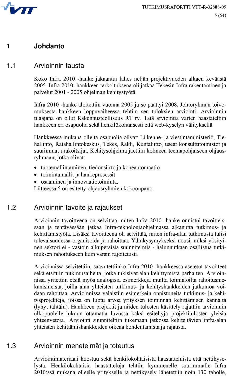 Johtoryhmän toivomuksesta hankkeen loppuvaiheessa tehtiin sen tuloksien arviointi. Arvioinnin tilaajana on ollut Rakennusteollisuus RT ry.