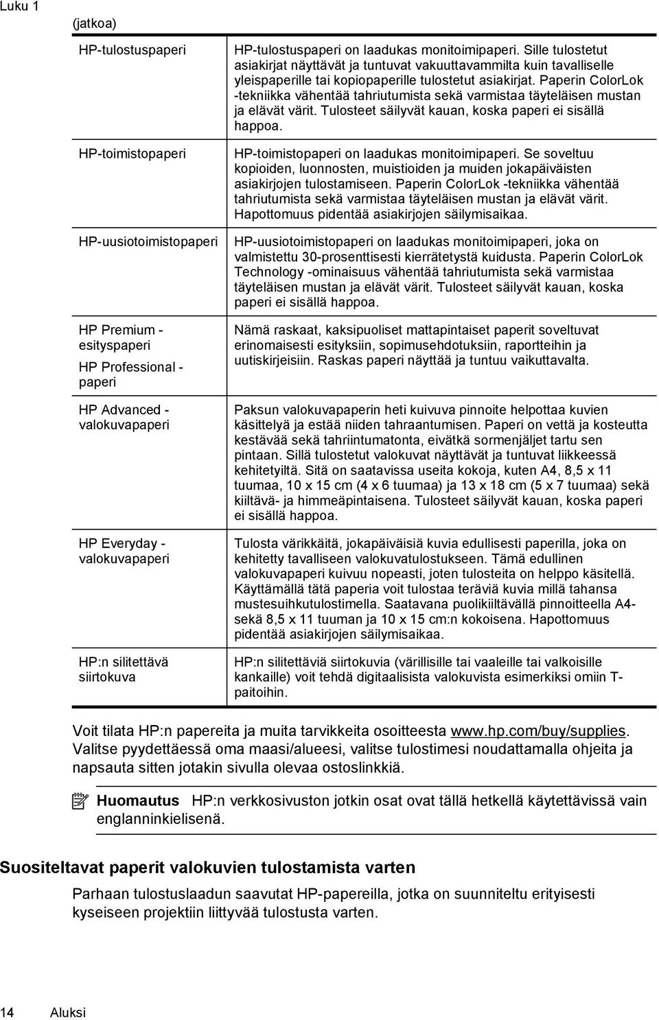 Sille tulostetut asiakirjat näyttävät ja tuntuvat vakuuttavammilta kuin tavalliselle yleispaperille tai kopiopaperille tulostetut asiakirjat.