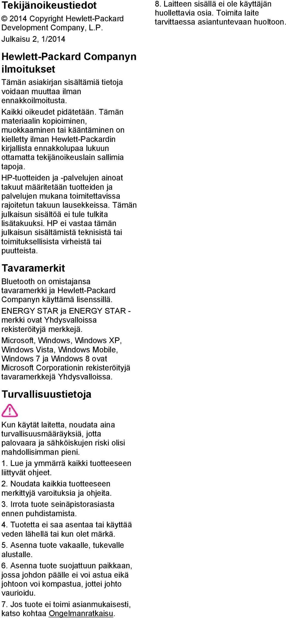 Tämän materiaalin kopioiminen, muokkaaminen tai kääntäminen on kielletty ilman Hewlett-Packardin kirjallista ennakkolupaa lukuun ottamatta tekijänoikeuslain sallimia tapoja.