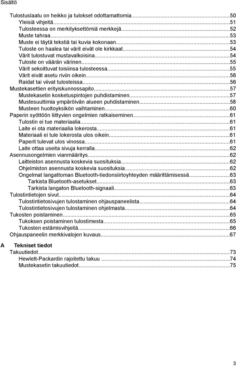 ..55 Värit eivät asetu riviin oikein...56 Raidat tai viivat tulosteissa...56 Mustekasettien erityiskunnossapito...57 Mustekasetin kosketuspintojen puhdistaminen.